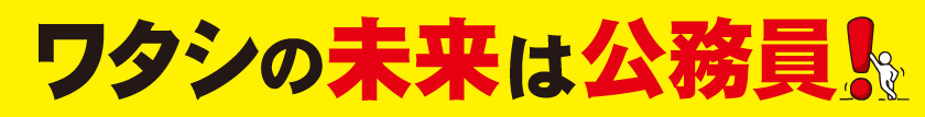 ワタシの未来は公務員！